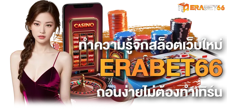 ทำความรู้จักสล็อตเว็บใหม่ERABET66 ถอนง่ายไม่ต้องทำเทิร์น